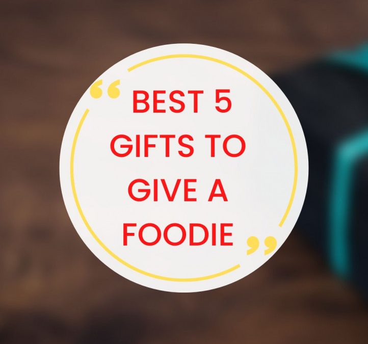 Best 5 gifts to give a foodie