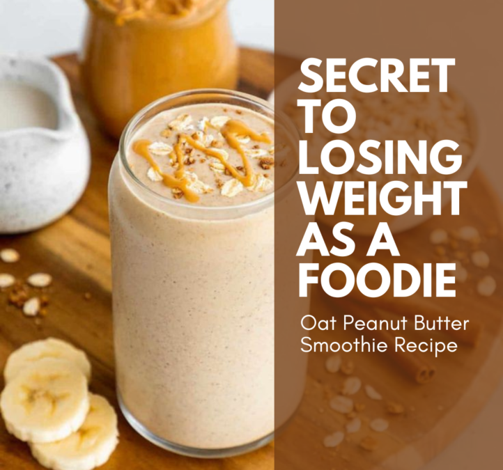 Secret to losing weight as a foodie - oat peanut butter smoothie recipe